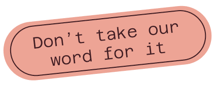A rounded rectangle with a pink background contains the text: “Don’t take our word for it” in a sans-serif font.
